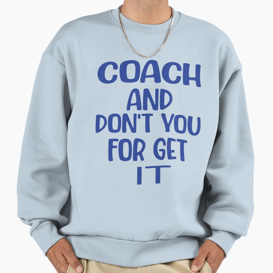 Coach And Dont You Get It Sweatshirt - Casual Everyday Wear for Adults - T-Shirt, Sweatshirt, Hoodie