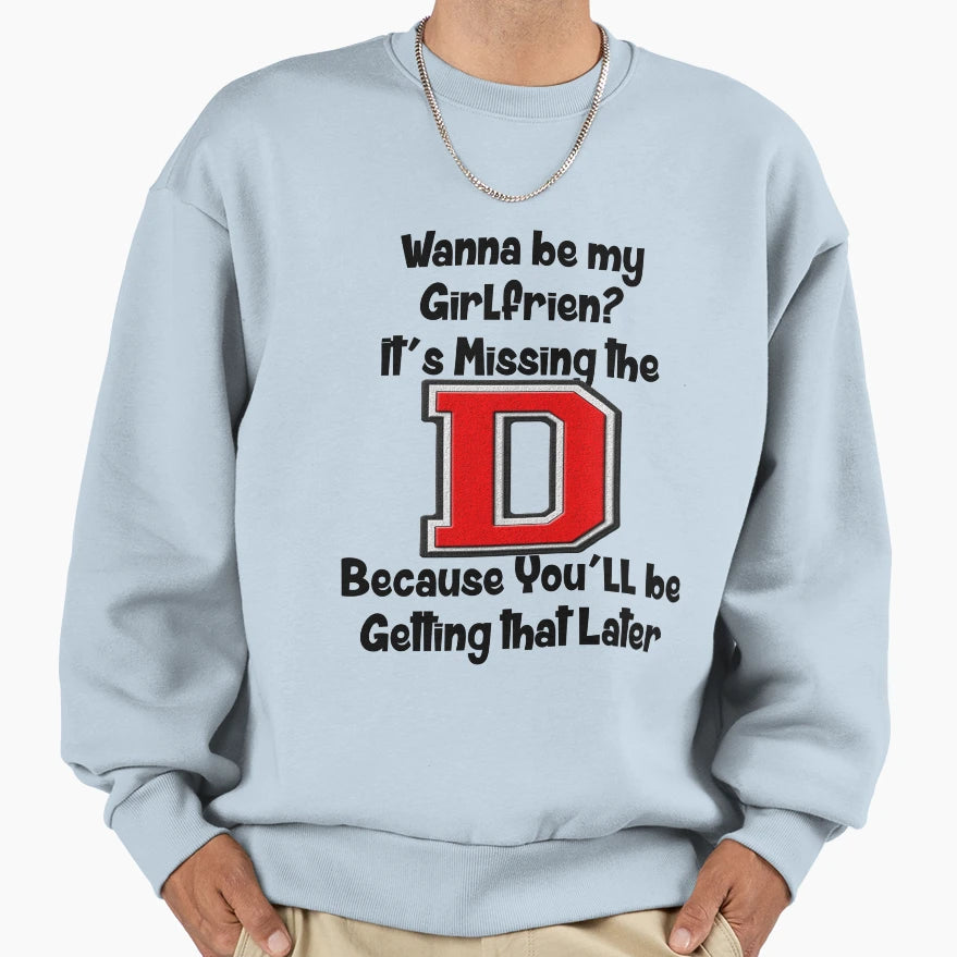 Wanna Be My Girlfriend Funny Humorous Sweatshirt - Graphic Print Unisex - T-Shirt, Sweatshirt, Hoodie