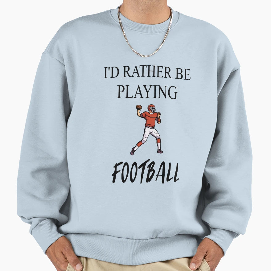 Id Rather Be Playing Football Sweatshirt - Trendy Graphic Unisex - T-Shirt, Sweatshirt, Hoodie