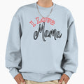 I Love Mama Sweatshirt - Fun Novelty Design Men Women - T-Shirt, Sweatshirt, Hoodie