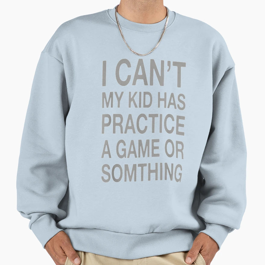 I Cant My Has Practice Game Or Sweatshirt - Trendy Graphic Men Women - T-Shirt, Sweatshirt, Hoodie