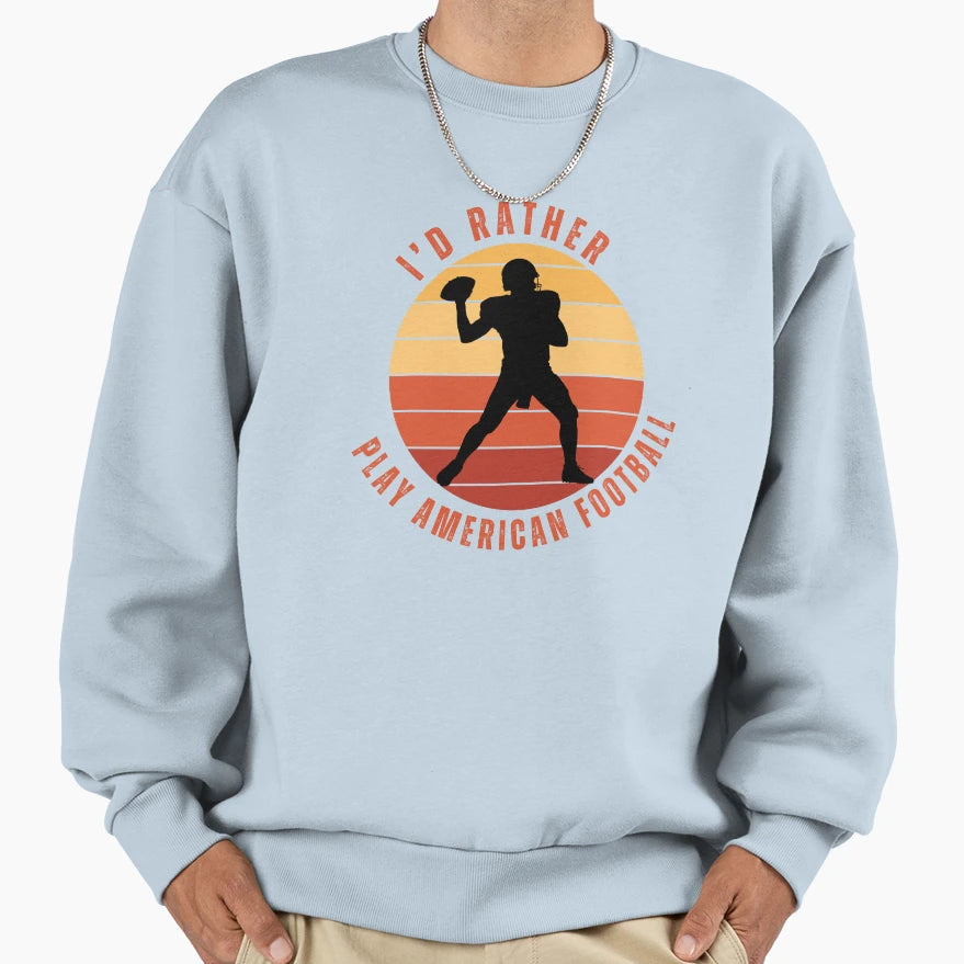 Id Rather Play American Football Sweatshirt - Graphic Print Men Women - T-Shirt, Sweatshirt, Hoodie