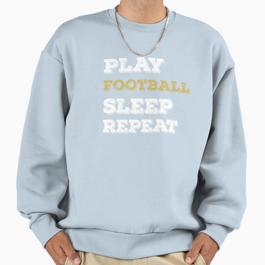 Play Football Sleep Repeat Funny Sweatshirt - Graphic Print Unisex - T-Shirt, Sweatshirt, Hoodie