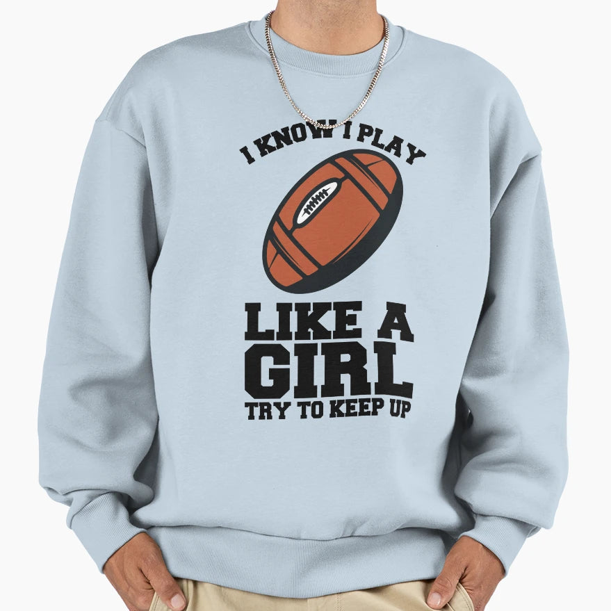 I Know I Play Like Try To Keep Up Sweatshirt - Streetwear Style Unisex - T-Shirt, Sweatshirt, Hoodie