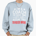 Coach I M Coach To Save Time Let S Sweatshirt - Novelty Apparel Unisex - T-Shirt, Sweatshirt, Hoodie