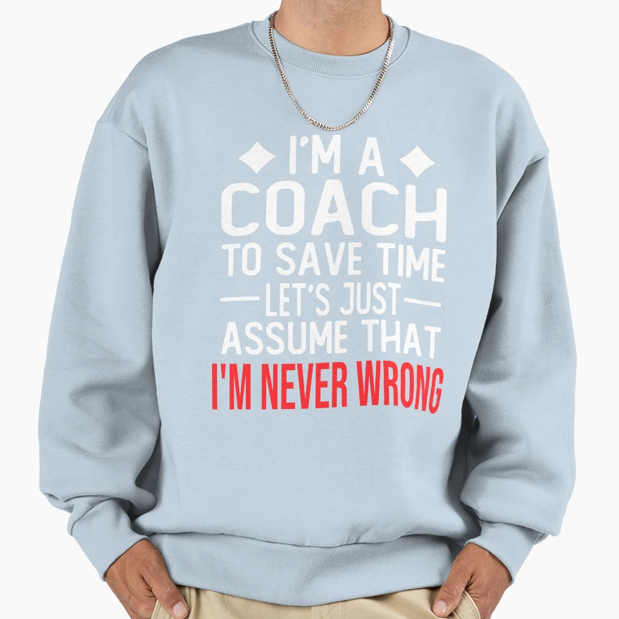 Coach I M Coach To Save Time Let S Sweatshirt - Novelty Apparel Unisex - T-Shirt, Sweatshirt, Hoodie