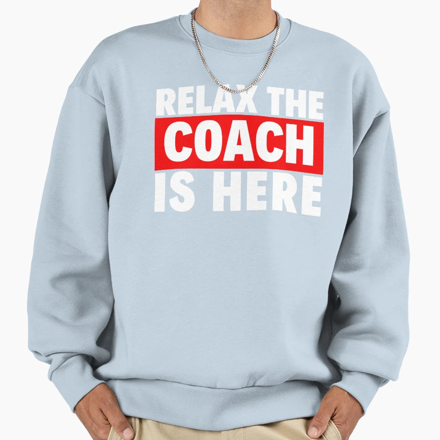 Relax Coach Is Here Sweatshirt - Aesthetic Graphic Men Women - T-Shirt, Sweatshirt, Hoodie
