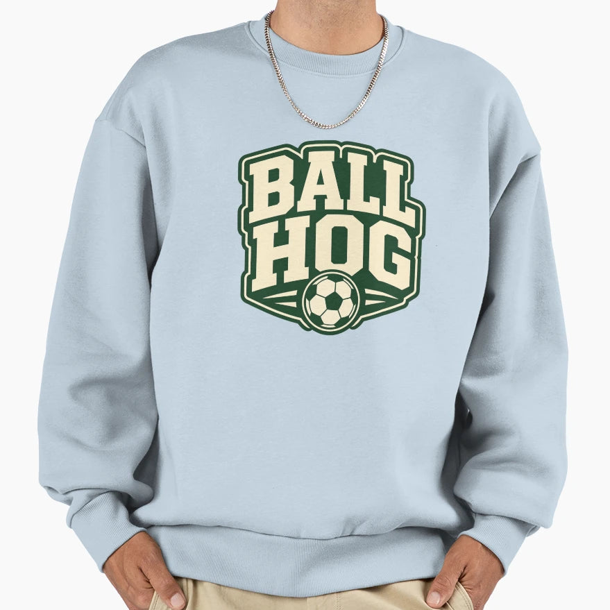 Ball Hog Soccer Sweatshirt - Novelty Apparel Unisex - T-Shirt, Sweatshirt, Hoodie