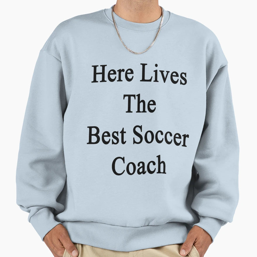 Here Lives Best Soccer Coach Sweatshirt - Aesthetic Graphic for Adults - T-Shirt, Sweatshirt, Hoodie
