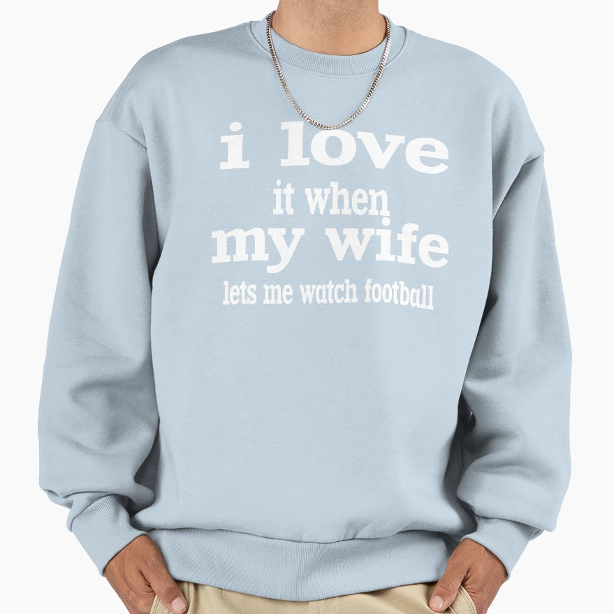 I Love It When My Wife Lets Me Watch Sweatshirt - Custom Art Print Unisex - T-Shirt, Sweatshirt, Hoodie