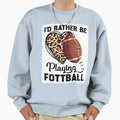 Id Rather Be Playing Football Sweatshirt - Novelty Apparel for Adults - T-Shirt, Sweatshirt, Hoodie