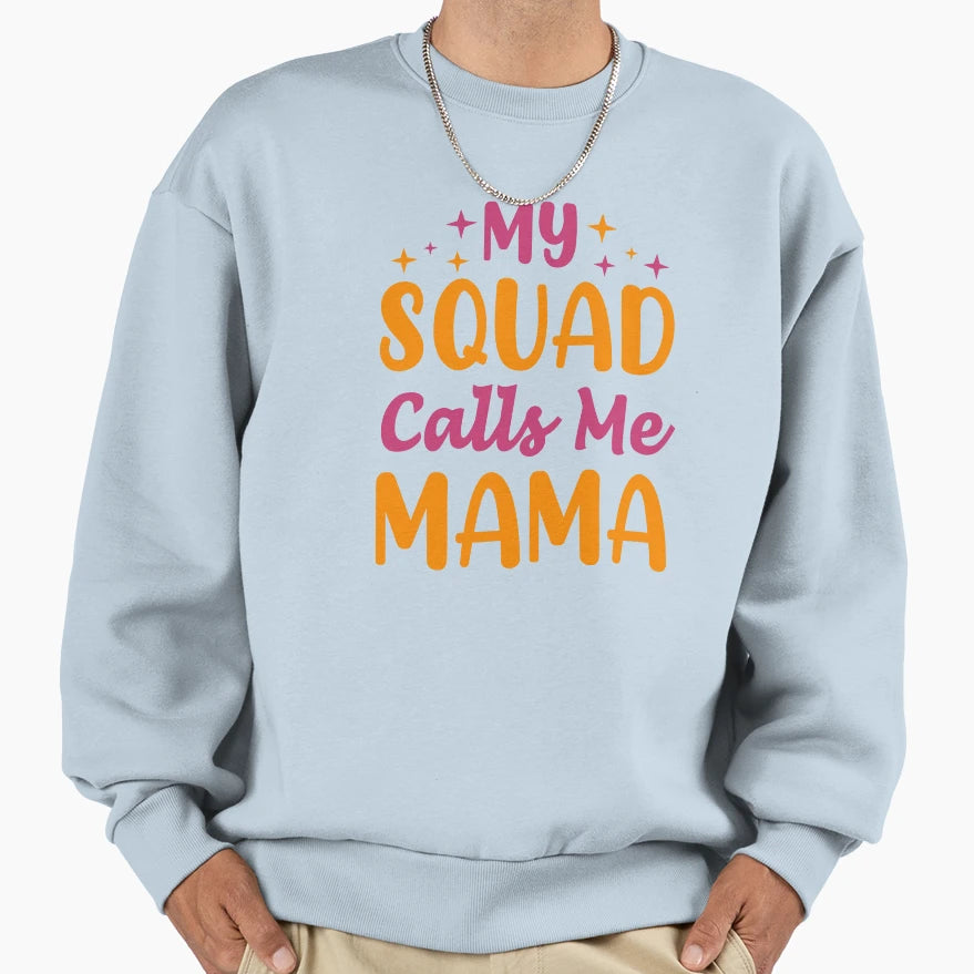 My Squad Calls Me Mama Sweatshirt - Custom Art Print Unisex - T-Shirt, Sweatshirt, Hoodie