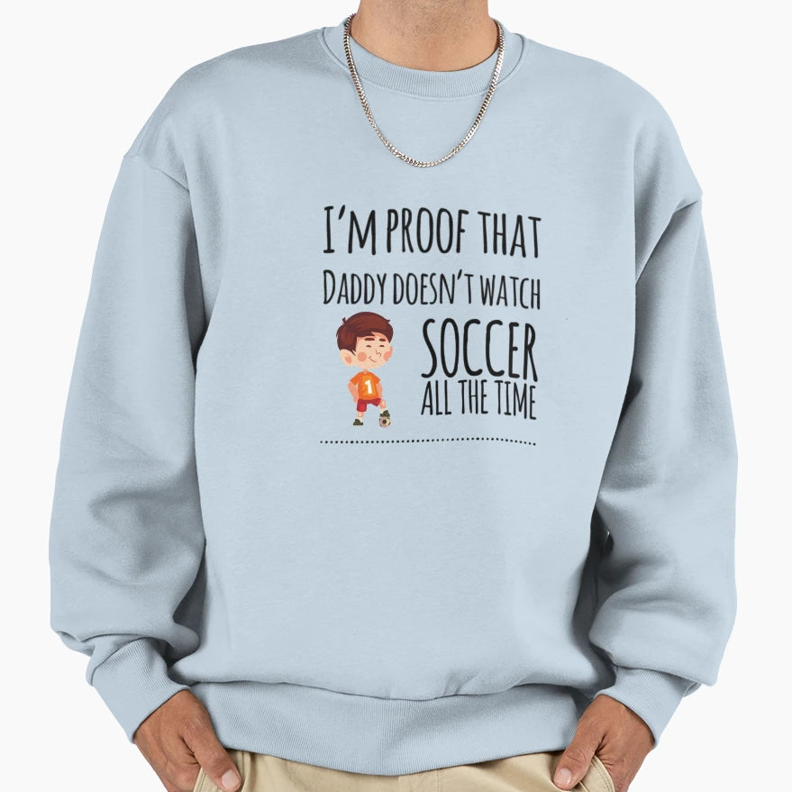 Im Proof That Daddy Doesnt Watch Sweatshirt - Minimalist Print Unisex - T-Shirt, Sweatshirt, Hoodie