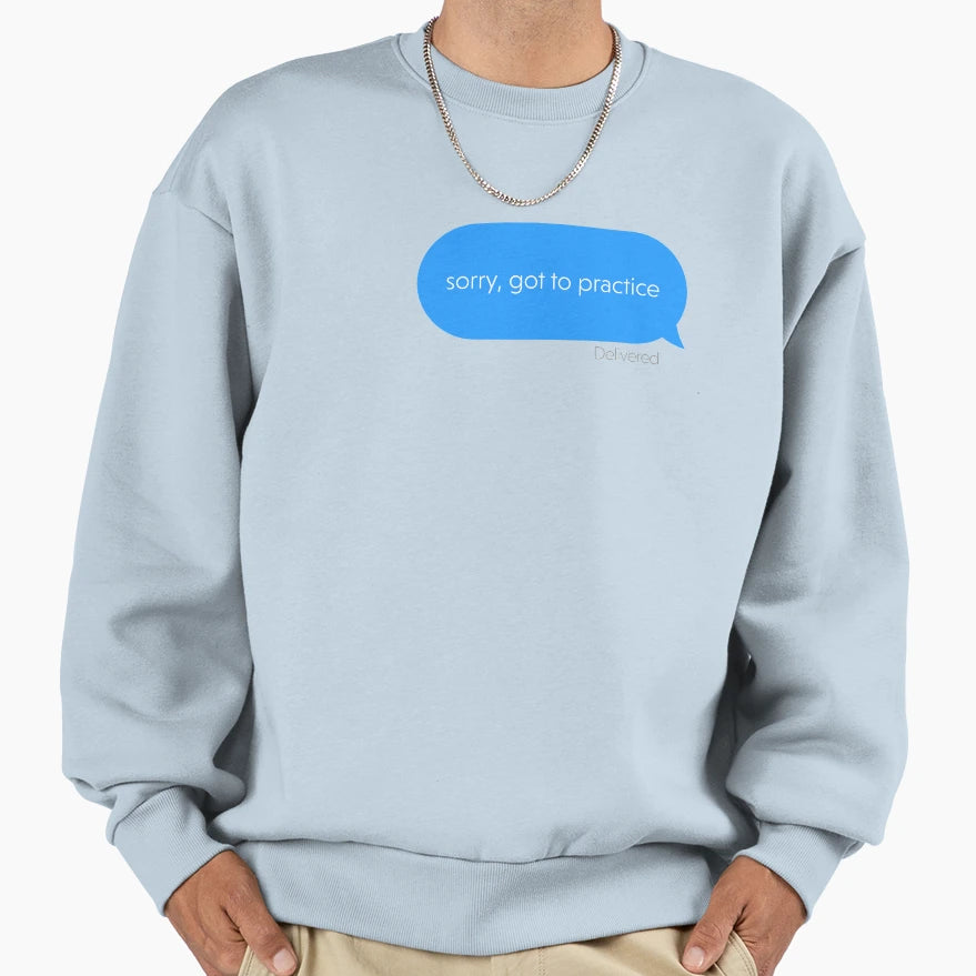 Sorry Got To Practice Message Musician Sweatshirt - Graphic Print Unisex - T-Shirt, Sweatshirt, Hoodie