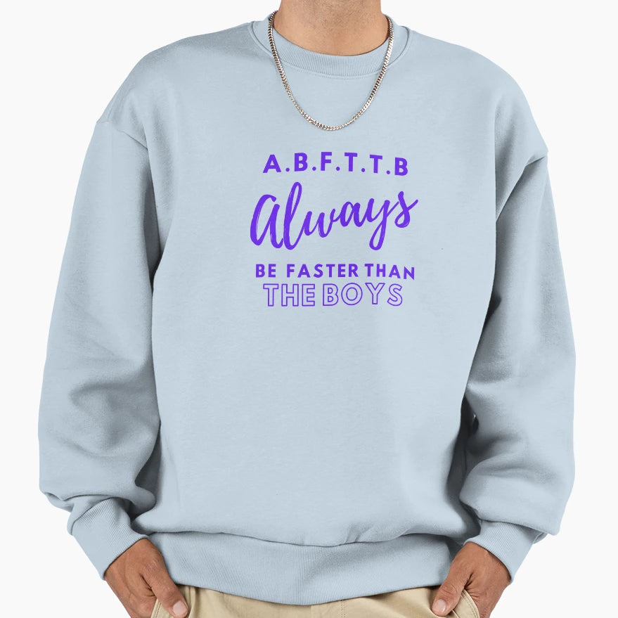 B F T T B Always Be Faster Than Sweatshirt - Aesthetic Graphic Men Women - T-Shirt, Sweatshirt, Hoodie