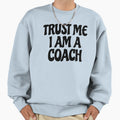 Trust Me I Am Coach Coach T-Shirt - Streetwear Style Men Women - T-Shirt, Sweatshirt, Hoodie