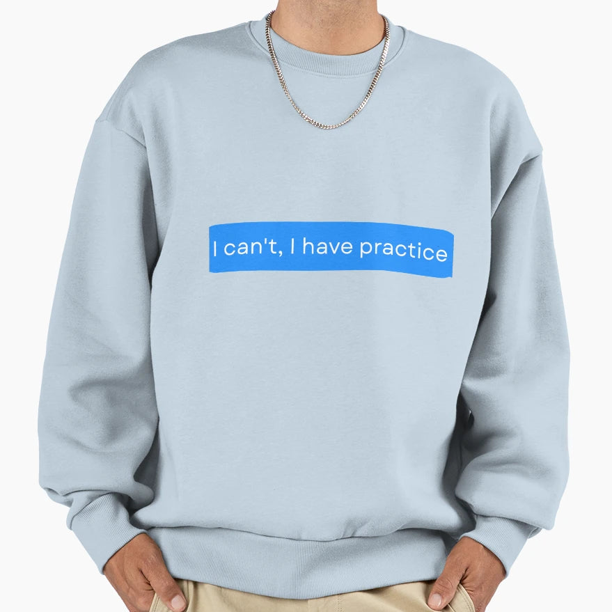 I Cant I Have Practice Funny Sweatshirt - Casual Everyday Wear Men Women - T-Shirt, Sweatshirt, Hoodie