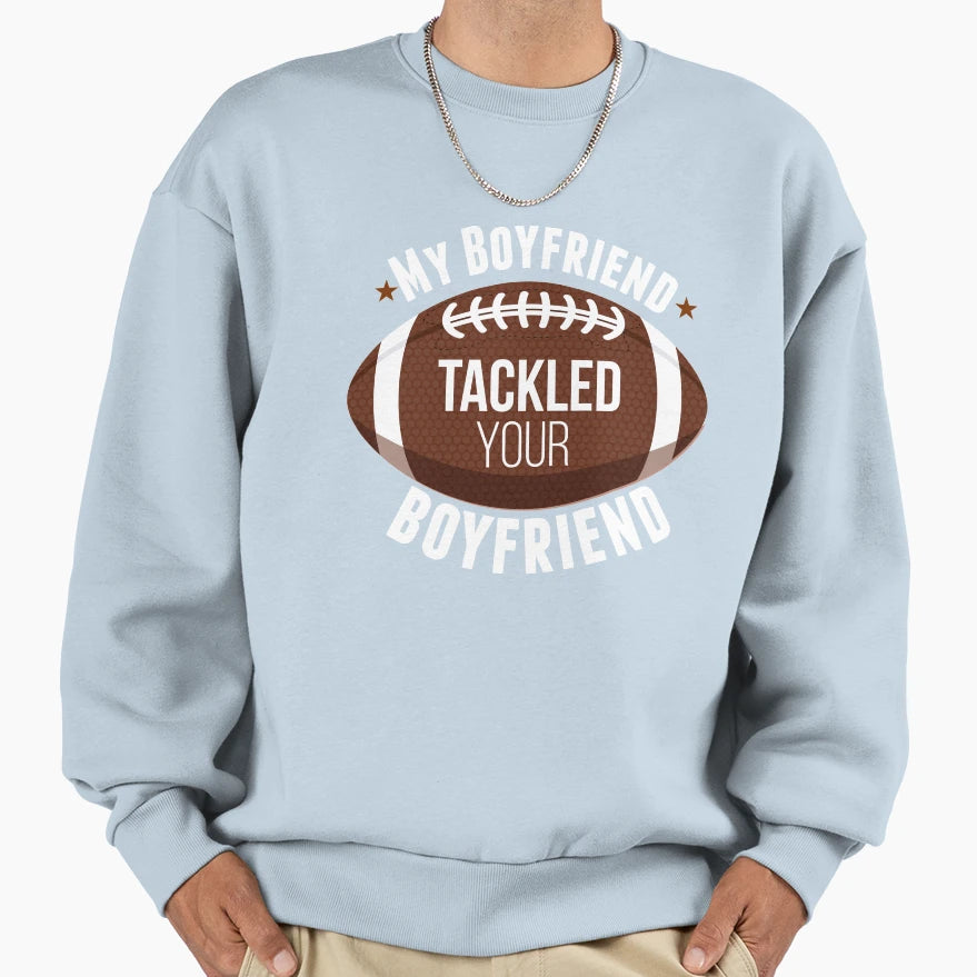 My Boyfriend Tackled Your Sweatshirt - Casual Everyday Wear Unisex - T-Shirt, Sweatshirt, Hoodie