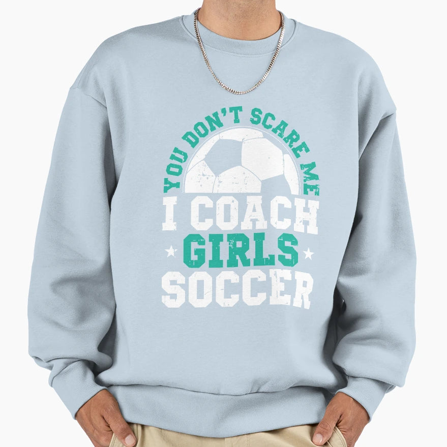 You Dont Scare Me I Coach Soccer Sweatshirt - Minimalist Print Men Women - T-Shirt, Sweatshirt, Hoodie