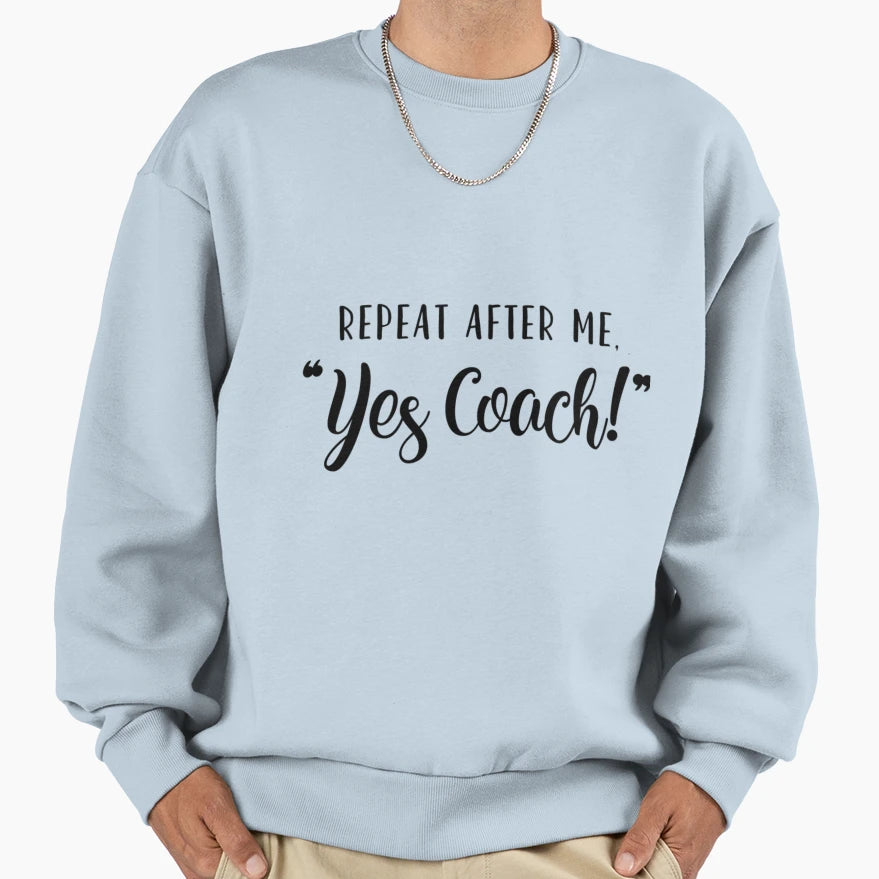 Repeat After Me Yes Coach Sweatshirt - Graphic Print Men Women - T-Shirt, Sweatshirt, Hoodie
