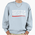 Repeat After Me Yes Coach Sweatshirt - Casual Everyday Wear for Adults - T-Shirt, Sweatshirt, Hoodie