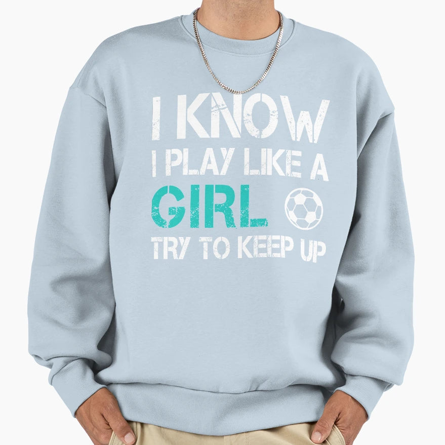I Know I Play Like Try To Keep Up Sweatshirt - Aesthetic Graphic for Adults - T-Shirt, Sweatshirt, Hoodie