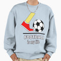 Football Is My Life Sweatshirt - Minimalist Print Men Women - T-Shirt, Sweatshirt, Hoodie