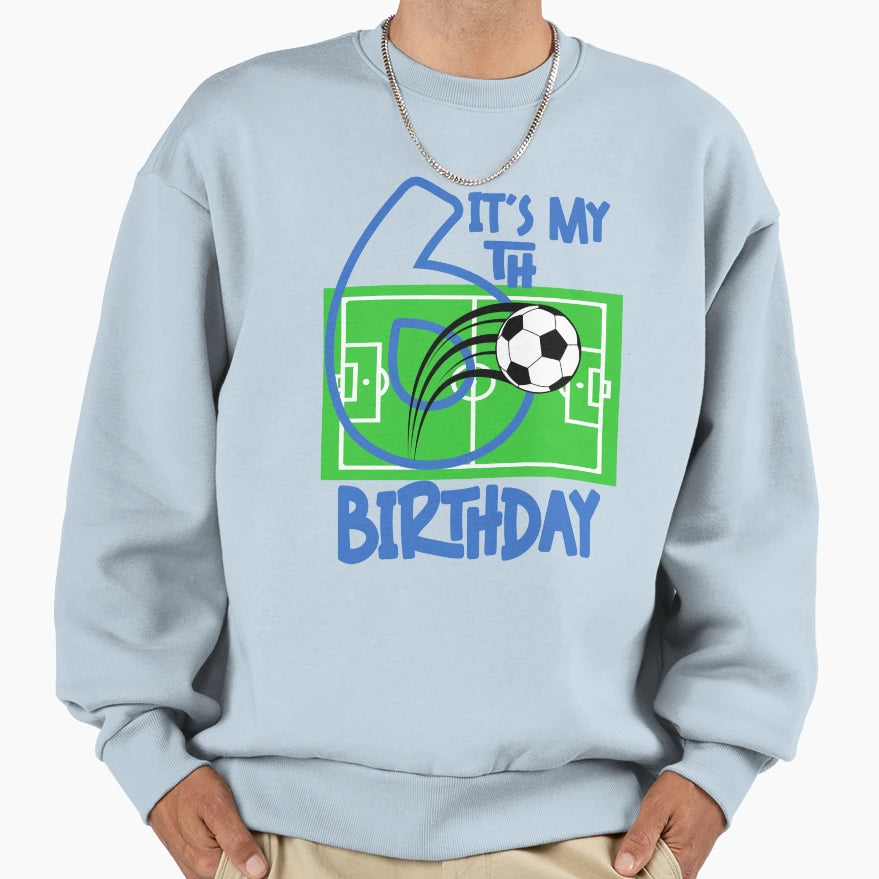 Its My 6 Birthday Soccer Player Sweatshirt - Trendy Graphic Men Women - T-Shirt, Sweatshirt, Hoodie
