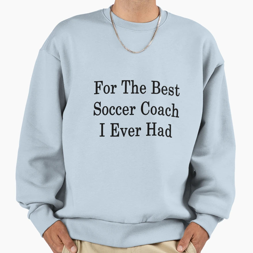 Best Soccer Coach I Ever Had Sweatshirt - Trendy Graphic Unisex - T-Shirt, Sweatshirt, Hoodie