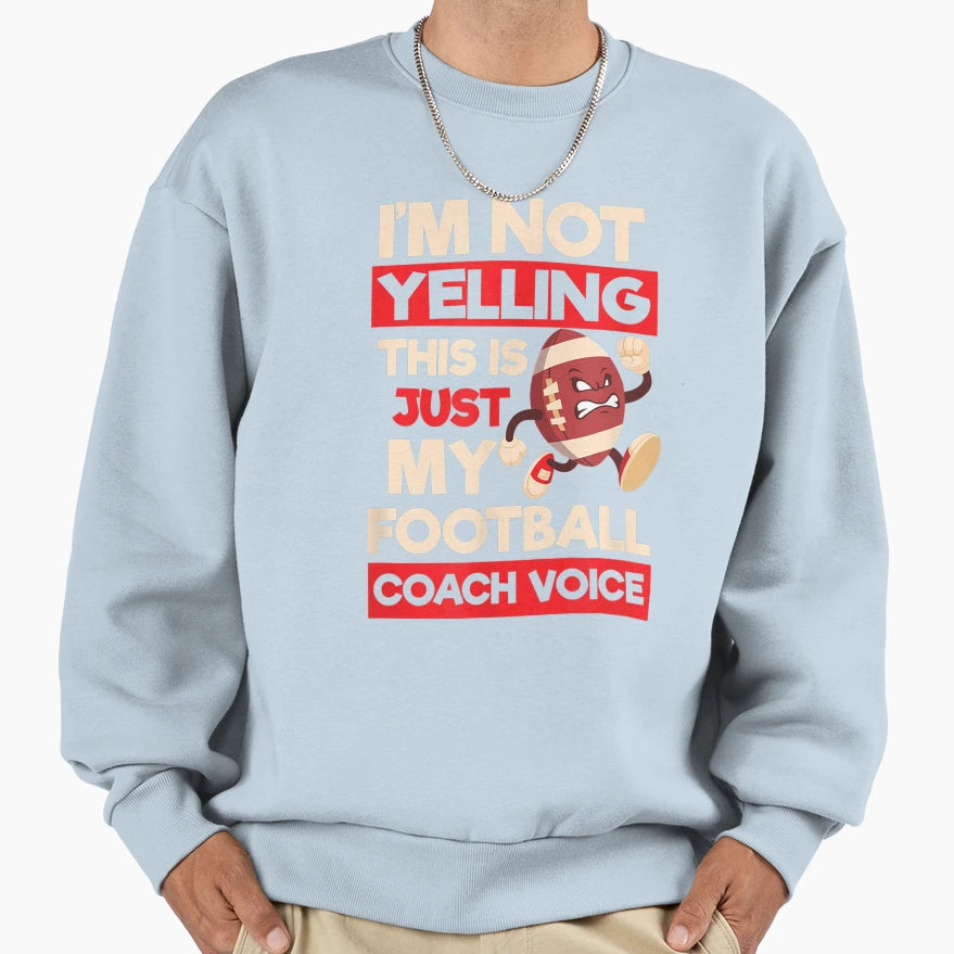 Not Yelling Football Coach Voice Sweatshirt - Novelty Apparel for Adults - T-Shirt, Sweatshirt, Hoodie