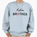 I Love Brother Sweatshirt - Novelty Apparel Unisex - T-Shirt, Sweatshirt, Hoodie