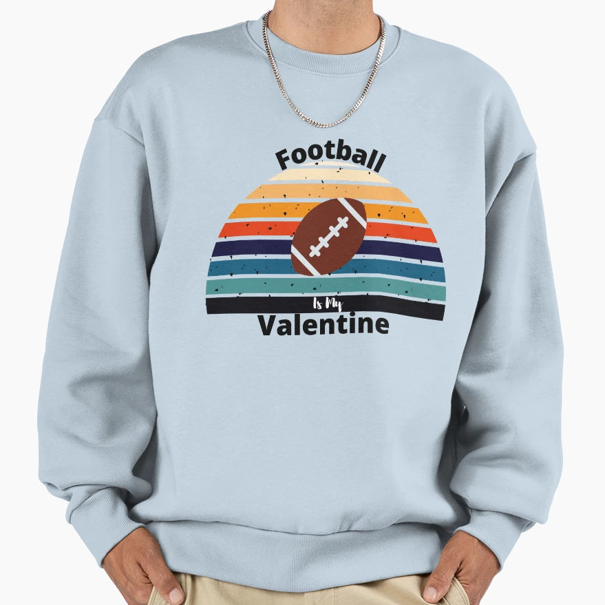 Football Is My Valentine Funny Sweatshirt - Custom Art Print Unisex - T-Shirt, Sweatshirt, Hoodie
