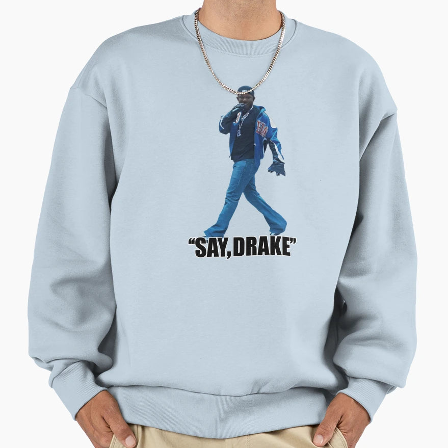 Say Drake Sweatshirt - Streetwear Style Unisex - T-Shirt, Sweatshirt, Hoodie