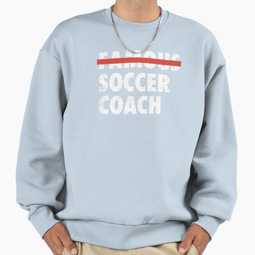 Not Famous Soccer Coach Sweatshirt - Unique Graphic for Adults - T-Shirt, Sweatshirt, Hoodie