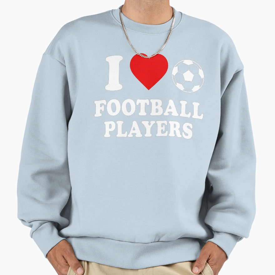 I Love Football Players Funny Soccer Sweatshirt - Unique Graphic Men Women - T-Shirt, Sweatshirt, Hoodie