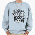 Loud And Proud Soccer Mom Sweatshirt - Trendy Graphic Unisex - T-Shirt, Sweatshirt, Hoodie