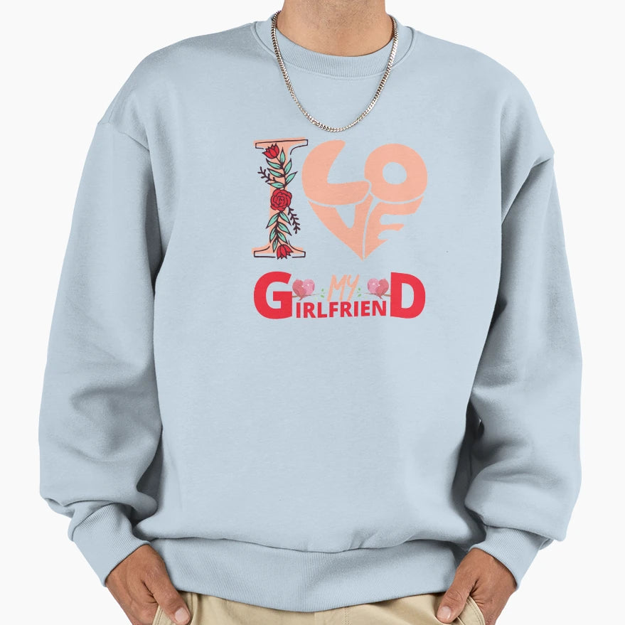 I Love My Girlfriend So Please Sweatshirt - Fun Novelty Design Men Women - T-Shirt, Sweatshirt, Hoodie