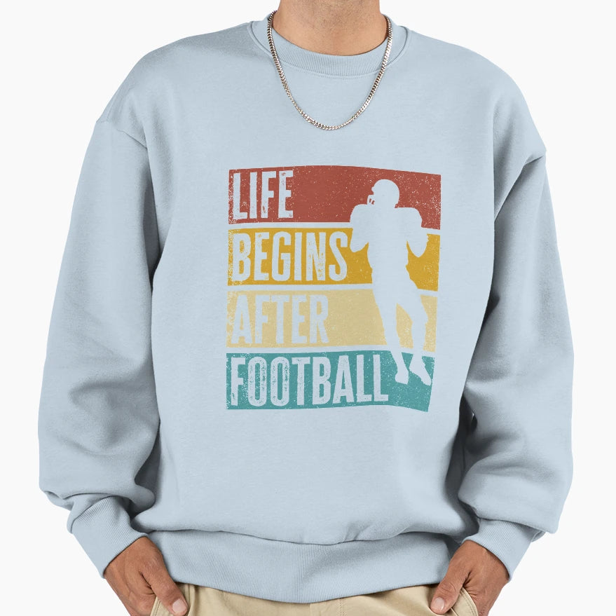 Life Begins After Football Funny Sweatshirt - Streetwear Style for Adults - T-Shirt, Sweatshirt, Hoodie