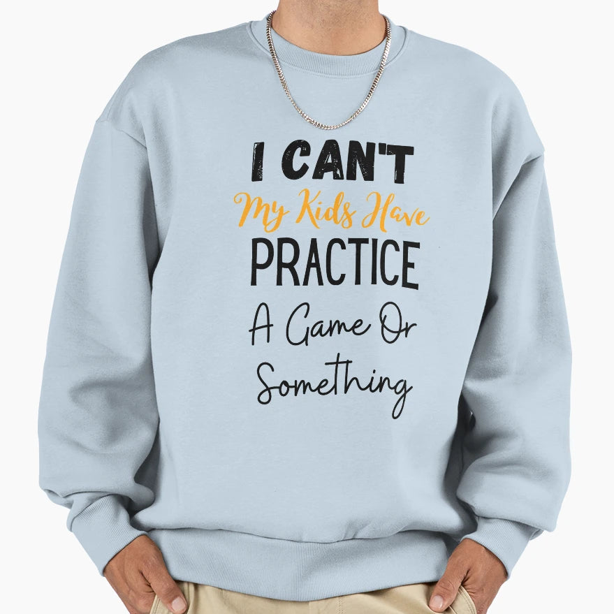 I Cant My Have Practice Game Or T-Shirt - Casual Everyday Wear Men Women - T-Shirt, Sweatshirt, Hoodie