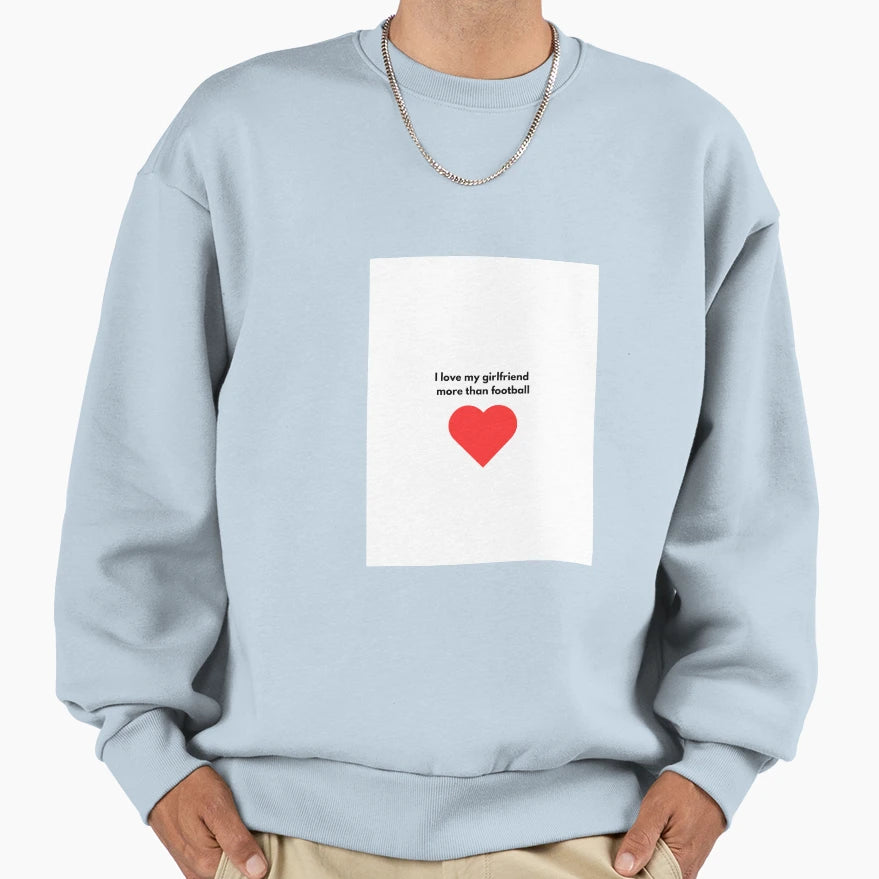 I Love My Girlfriend Sweatshirt - Custom Art Print Unisex - T-Shirt, Sweatshirt, Hoodie