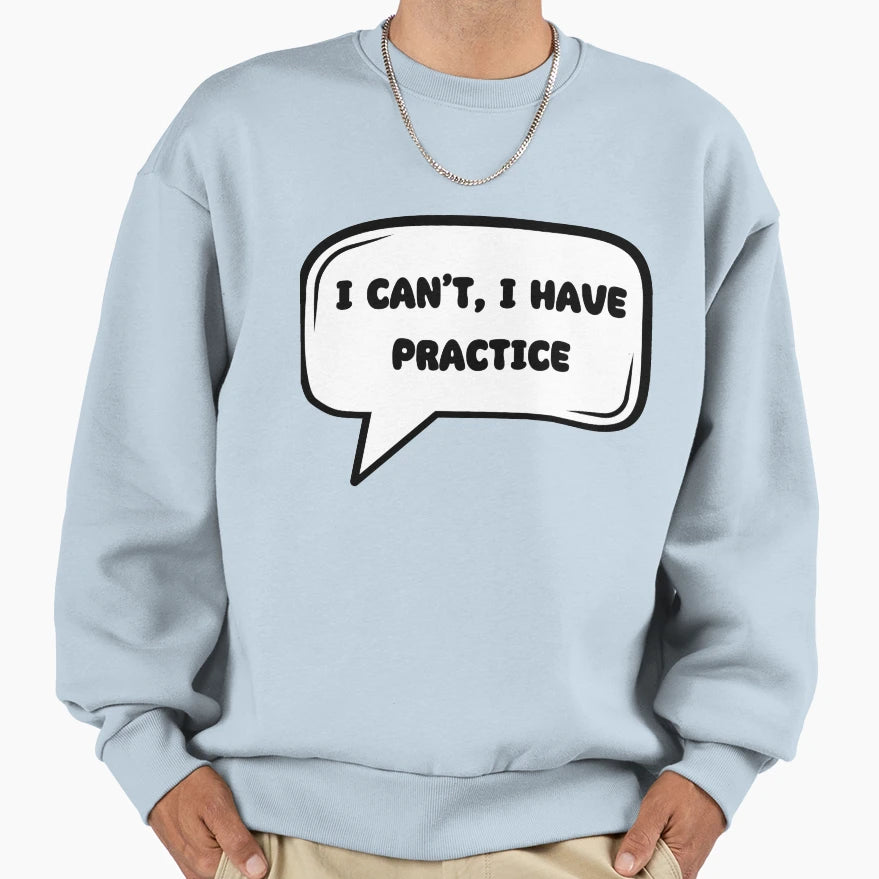 I Can T I Have Practice Sweatshirt - Novelty Apparel Unisex - T-Shirt, Sweatshirt, Hoodie