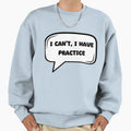 I Can T I Have Practice Sweatshirt - Novelty Apparel Unisex - T-Shirt, Sweatshirt, Hoodie