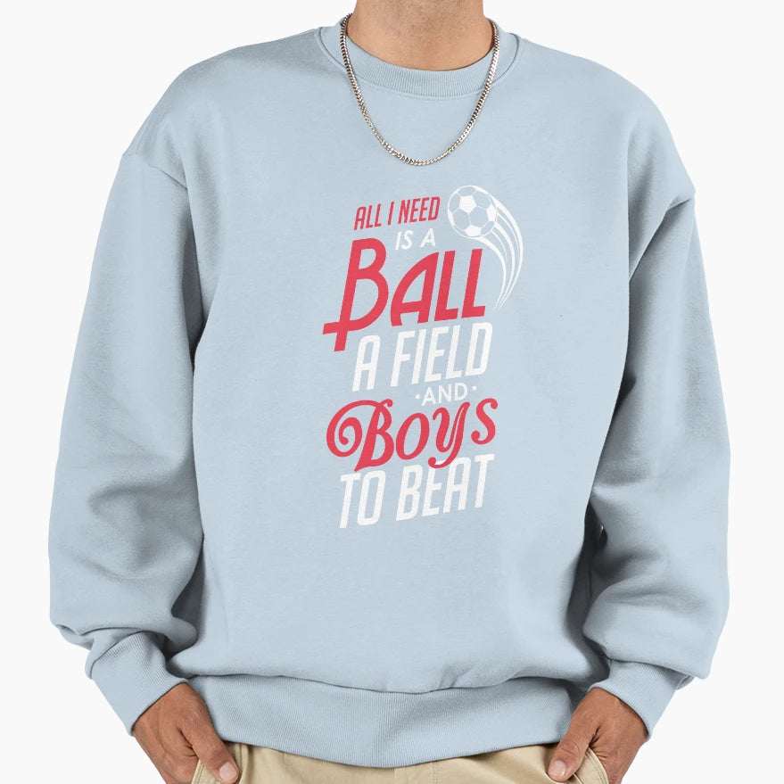 All I Need Is Ball Field To Beat Sweatshirt - Streetwear Style for Adults - T-Shirt, Sweatshirt, Hoodie