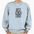 Best Coach Ever Sweatshirt - Casual Everyday Wear Unisex - T-Shirt, Sweatshirt, Hoodie