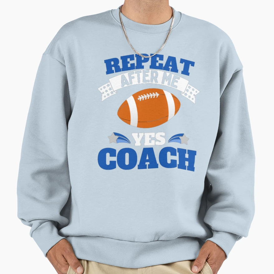 Repeat After Me Yes Coach Football Sweatshirt - Custom Art Print Men Women - T-Shirt, Sweatshirt, Hoodie