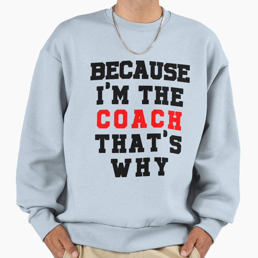 Because Im Coach Thats Why Sweatshirt - Novelty Apparel for Adults - T-Shirt, Sweatshirt, Hoodie