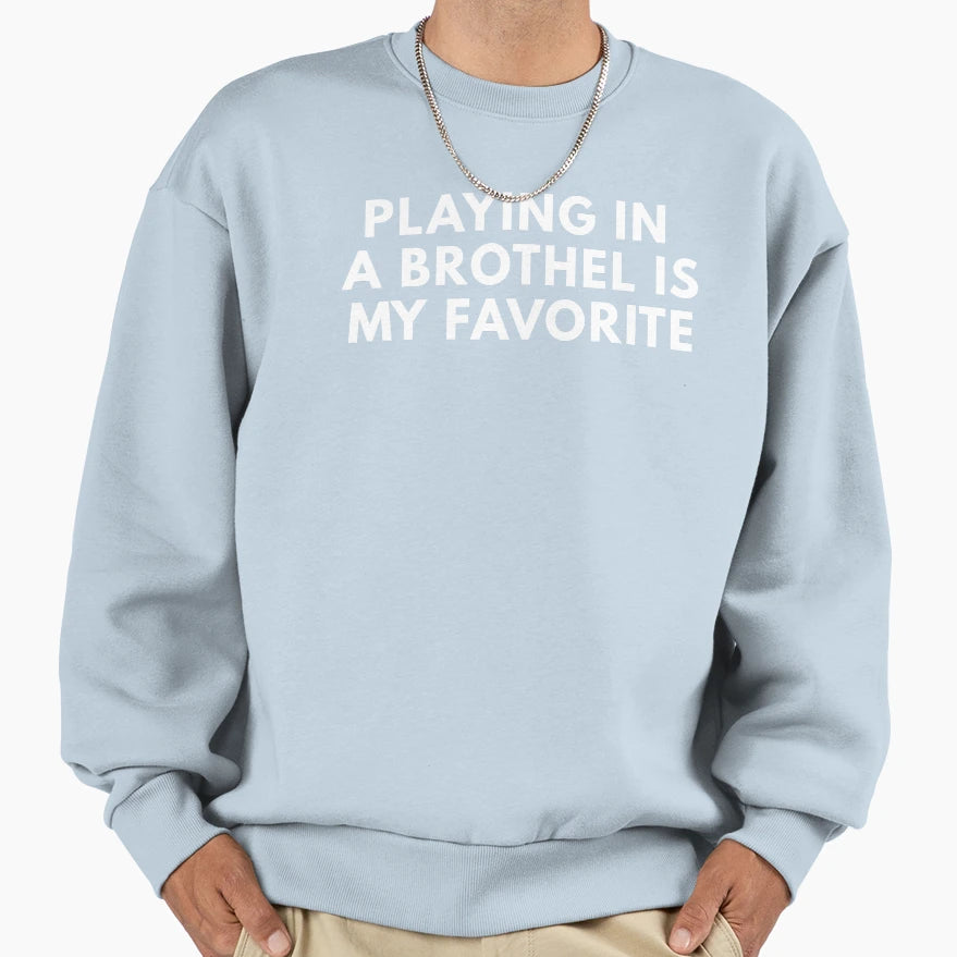 Playing Brothel Is My Favorite Sweatshirt - Streetwear Style Men Women - T-Shirt, Sweatshirt, Hoodie