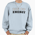 Big Pp Energy Sweatshirt - Graphic Print for Adults - T-Shirt, Sweatshirt, Hoodie