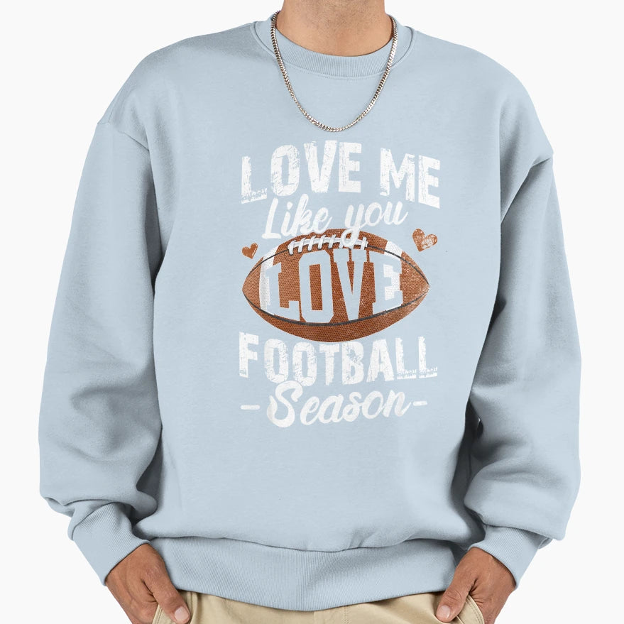 Love Me Like You Love Football Sweatshirt - Novelty Apparel for Adults - T-Shirt, Sweatshirt, Hoodie