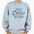 Thats My Out There Sweatshirt - Trendy Graphic Unisex - T-Shirt, Sweatshirt, Hoodie